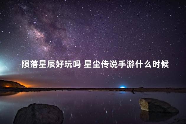 陨落星辰好玩吗 星尘传说手游什么时候出